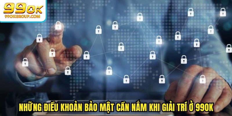 Những điều khoản bảo mật cần nắm khi giải trí ở 99OK