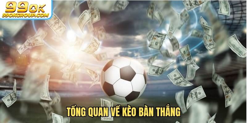 Tổng quan về kèo bàn thắng
